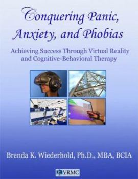 Paperback Conquering Panic, Anxiety and Phobias: Achieving Success Through Virtual Reality and Cognitive-Behavioral Therapy Book