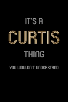 It's A Curtis Thing, You Wouldn't Understand: Personalized Notebook Journal With Name Blank Lined Customized Diary Logbook Gifts