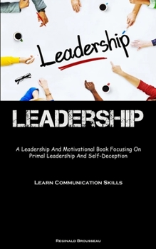 Paperback Leadership: A Leadership And Motivational Book Focusing On Primal Leadership And Self-Deception (Learn Communication Skills) Book