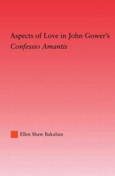 Aspects of Love in John Gower's Confessio Amantis (Studies in Medieval History Andculture, 25)