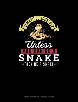 Paperback Always Be Yourself Unless You Can Be A Snake Then Be A Snake: Knitting Graph Paper Notebook - 4:5 Ratio Book