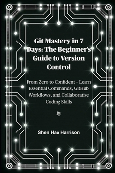 Paperback Git Mastery in 7 Days: The Beginner's Guide to Version Control: From Zero to Confident - Learn Essential Commands, GitHub Workflows, and Collaborative Book