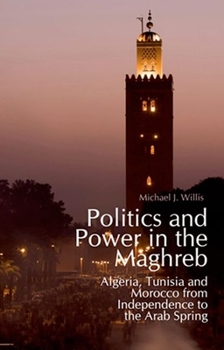 Paperback Politics and Power in the Maghreb: Algeria, Tunisia and Morocco from Independence to the Arab Spring Book