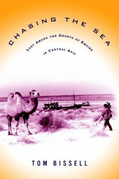 Hardcover Chasing the Sea: Lost Among the Ghosts of Empire in Central Asia Book