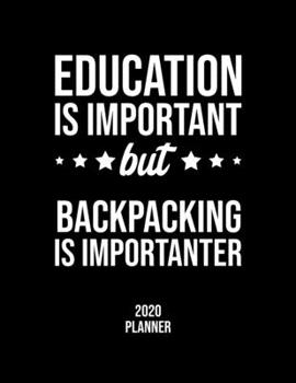 Paperback Education Is Important But Backpacking Is Importanter 2020 Planner: Backpacking Fan 2020 Calendar, Funny Design, 2020 Planner for Backpacking Lover, C Book