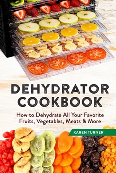 Paperback Dehydrator Cookbook: How to Dehydrate All Your Favorite Fruits, Vegetables, Meats & More Book