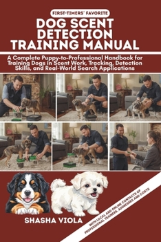 DOG SCENT DETECTION TRAINING MANUAL: A Complete Puppy-to-Professional Handbook for Training Dogs in Scent Work, Tracking, Detection Skills, and Real-World Search Applications