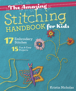 Paperback The Amazing Stitching Handbook for Kids: 17 Embroidery Stitches - 15 Fun & Easy Projects Book