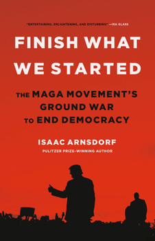 Hardcover Finish What We Started: The Maga Movement's Ground War to End Democracy Book