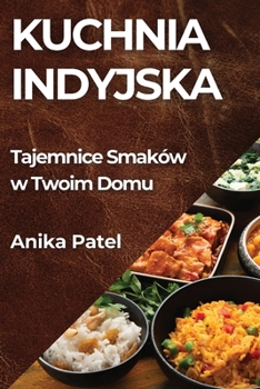 Paperback Kuchnia Indyjska: Tajemnice Smaków w Twoim Domu [Polish] Book