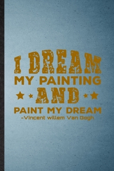 Paperback I Dream My Painting and Paint My Dream Vincent Willem Van Gogh: Lined Notebook For Painting Performing Art. Ruled Journal For Artist Fine Art Painter. Book