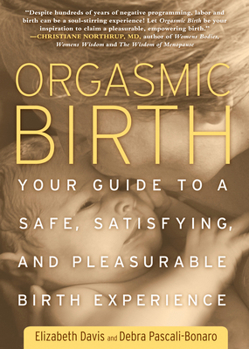 Paperback Orgasmic Birth: Your Guide to a Safe, Satisfying, and Pleasurable Birth Experience Book