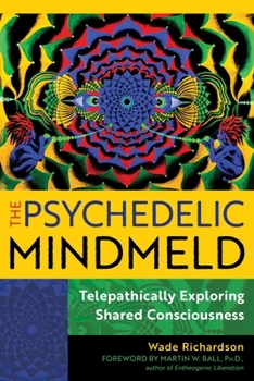 Paperback The Psychedelic Mindmeld: Telepathically Exploring Shared Consciousness Book
