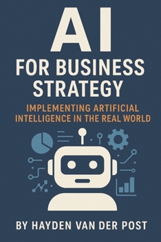 AI for Business Strategy: Implementing Artificial Intelligence in the Real World