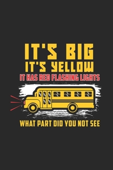 Paperback It's Big It's Yellow It Has Red Flashing Lights What Part Did You Not See: 120 Pages I 6x9 I Monthly Planner I Funny School Bus Driver For Kids & Stud Book