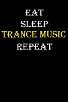 Eat,  Sleep,  Trance music , Repeat Journal: White Lined Notebook / Journal/ Dairy/ planner funny gift for every hobby meme lover, 120 Pages, 6x9, Soft Cover, Matte Finish