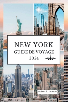 Paperback New York Guide de Voyage 2024: Un guide détaillé mis à jour sur la planification de voyages pour découvrir le plus grand de New York [French] Book