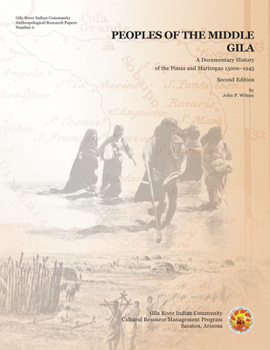 Peoples of the Middle Gila: A Documentary History of the Pimas and Maricopas 1500s–1945 - Book  of the Gila River Indian Community Anthropological Research Papers