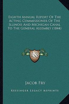 Paperback Eighth Annual Report Of The Acting Commissioner Of The Illinois And Michigan Canal To The General Assembly (1844) Book
