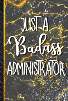 Paperback Just a Badass Administrator: Unique Novelty Administrator Gifts: Black & Gold Marble Paperback Journal for Men & Women Book