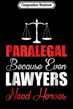 Composition Notebook: Paralegal Because Even Lawyers Need Heroes  Journal/Notebook Blank Lined Ruled 6x9 100 Pages