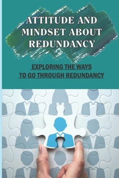 Paperback Attitude And Mindset About Redundancy: Exploring The Ways To Go Through Redundancy: Being Made Redundant Book