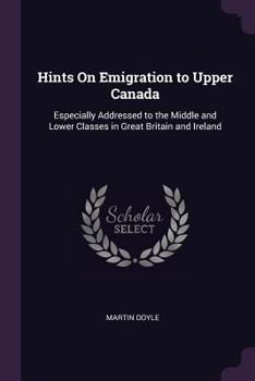 Paperback Hints On Emigration to Upper Canada: Especially Addressed to the Middle and Lower Classes in Great Britain and Ireland Book