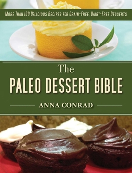 Hardcover The Paleo Dessert Bible: More Than 100 Delicious Recipes for Grain-Free, Dairy-Free Desserts Book