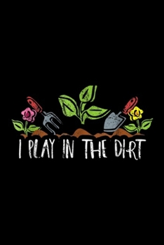 Paperback I Play In The Dirt: I Play In The Dirt Gardening Plants Distressed Journal/Notebook Blank Lined Ruled 6x9 100 Pages Book