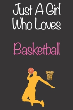 Just A Girl Who Loves Basketball: Gift Notebook for Basketball Lovers, Great Gift for a Girl who likes Ball Sports, Christmas Gift Book for Basketball ... Coach, Journal to Write in and Lined Notebook
