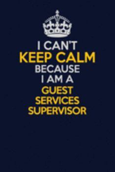 Paperback I Can't Keep Calm Because I Am A Guest Services Supervisor: Career journal, notebook and writing journal for encouraging men, women and kids. A framew Book