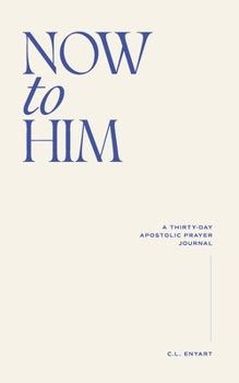 Paperback Now To Him: A Thirty-Day Apostolic Prayer Journal Book