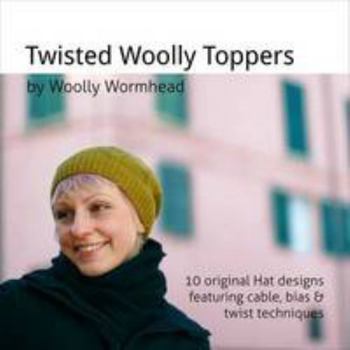 Paperback Twisted Woolly Toppers: 10 Original Hat Designs Featuring Cable, Bias & Twist Techniques Book
