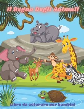 Paperback Il Regno Degli Animali - Libro da colorare per bambini: Questo Adorabile Libro Da Colorare È Pieno Di Una Grande Varietà Di Animali Da Colorare: Anima [Italian] Book