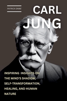 Paperback Carl Jung: Inspiring Insights on the Mind's Shadow, Self-Transformation, Healing, and Human Nature Book