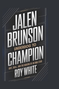 JALEN BRUNSON UNDERDOG TO CHAMPION: Grit, Skill, and the Making of an NBA Star