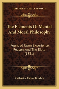 Paperback The Elements Of Mental And Moral Philosophy: Founded Upon Experience, Reason, And The Bible (1831) Book