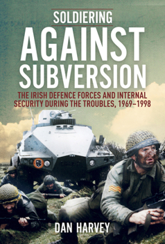 Paperback Soldiering Against Subversion: The Irish Defence Forces and Internal Security During the Troubles, 1969-1998 Book