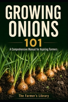 Paperback Growing Onions 101: A Comprehensive Manual for Aspiring Farmers Book