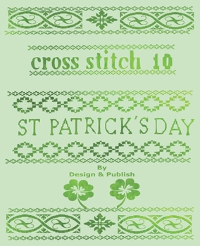 Paperback Cross Stitch 10: 23 St. Patricks Day Patterns & Blank Grid Pages to create your own Projects Book