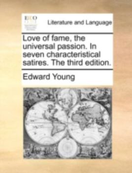 Love of fame, the universal passion. In seven characteristical satires. The third edition.