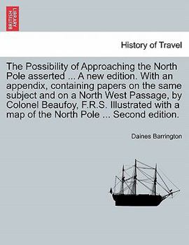 Paperback The Possibility of Approaching the North Pole Asserted ... a New Edition. with an Appendix, Containing Papers on the Same Subject and on a North West Book