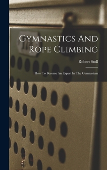 Hardcover Gymnastics And Rope Climbing: How To Become An Expert In The Gymnasium Book