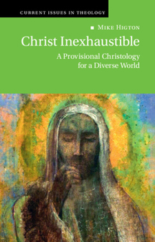 Hardcover Christ Inexhaustible: A Provisional Christology for a Diverse World (Current Issues in Theology) Book