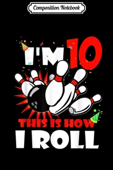 Composition Notebook: This Is How I Roll 10 Years Old Bowling Birthday Gift Journal/Notebook Blank Lined Ruled 6x9 100 Pages