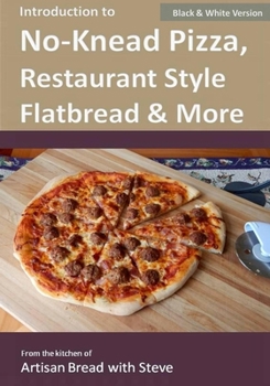 Paperback Introduction to No-Knead Pizza, Restaurant Style Flatbread & More (B&W Version): From the kitchen of Artisan Bread with Steve Book