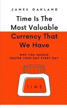 Paperback Time Is The Most Valuable Currency That We Have: Why You Should Master Your Day Every Day Book