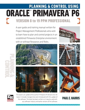 Paperback Planning and Control Using Oracle Primavera P6 Versions 8 to 19 PPM Professional Book