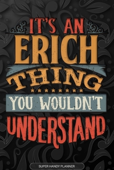 Erich: It's An Erich Thing You Wouldn't Understand - Erich Name Planner With Notebook Journal Calendar Personel Goals Password Manager & Much More, Perfect Gift For A Male Called Erich
