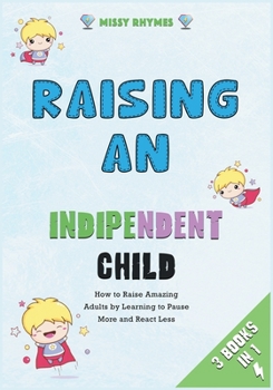 Paperback Raising an Independent Child [3 in 1]: How to Raise Amazing Adults by Learning to Pause More and React Less Book
